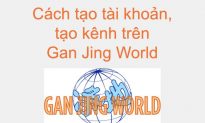 Cách tạo tài khoản, tạo kênh, đăng video trên mạng xã hội Gan Jing World