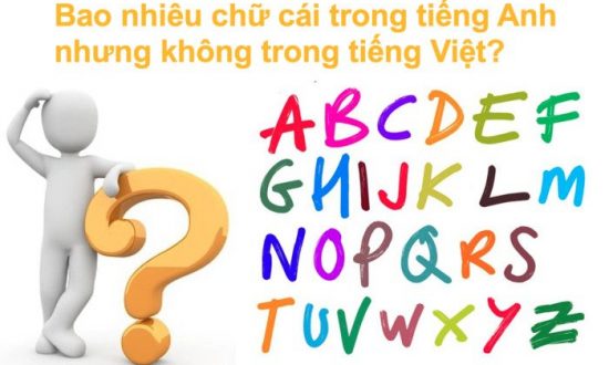 Có bao nhiêu chữ cái trong bảng chữ cái tiếng Anh không xuất hiện trong tiếng Việt?