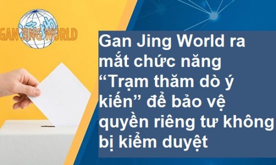 Gan Jing World ra mắt chức năng “Trạm thăm dò ý kiến” để bảo vệ quyền riêng tư không bị kiểm duyệt